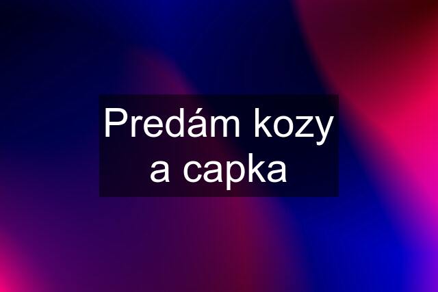 Predám kozy a capka