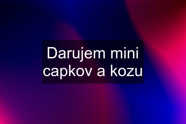 Darujem mini capkov a kozu