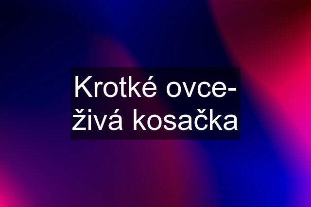 Krotké ovce- živá kosačka