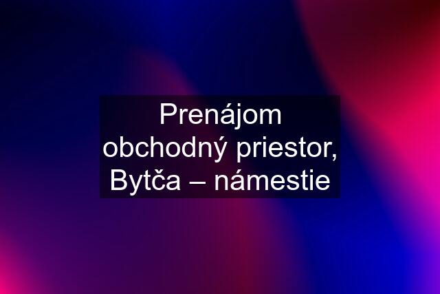 Prenájom obchodný priestor, Bytča – námestie