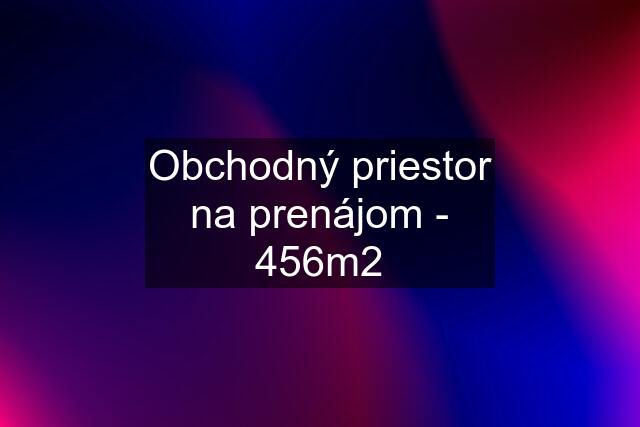 Obchodný priestor na prenájom - 456m2