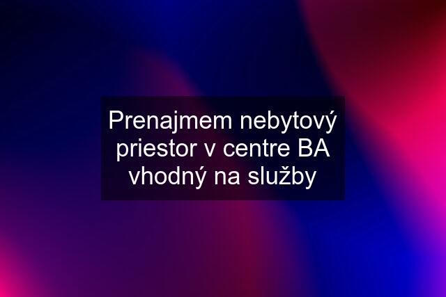 Prenajmem nebytový priestor v centre BA vhodný na služby