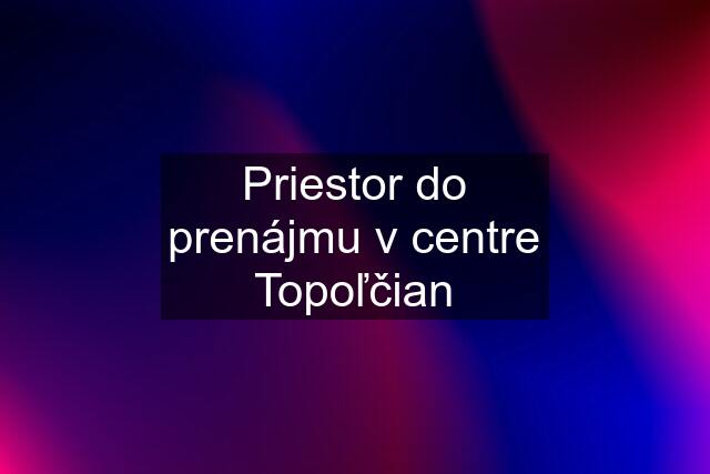 Priestor do prenájmu v centre Topoľčian