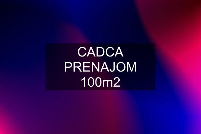 CADCA PRENAJOM 100m2