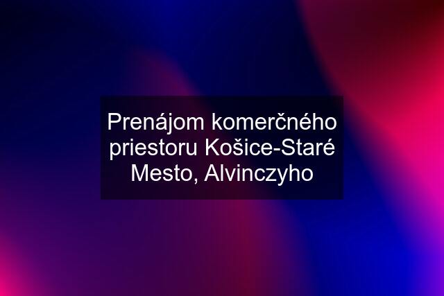 Prenájom komerčného priestoru Košice-Staré Mesto, Alvinczyho