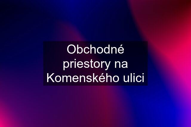 Obchodné priestory na Komenského ulici