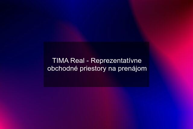 TIMA Real - Reprezentatívne obchodné priestory na prenájom