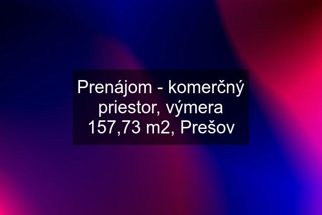 Prenájom - komerčný priestor, výmera 157,73 m2, Prešov