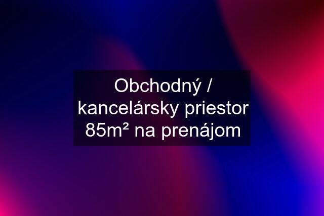 Obchodný / kancelársky priestor 85m² na prenájom