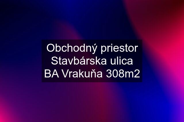 Obchodný priestor Stavbárska ulica BA Vrakuňa 308m2