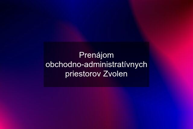 Prenájom obchodno-administratívnych priestorov Zvolen