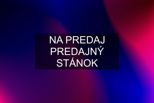 NA PREDAJ PREDAJNÝ STÁNOK