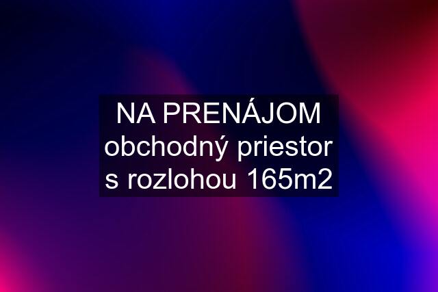 NA PRENÁJOM obchodný priestor s rozlohou 165m2