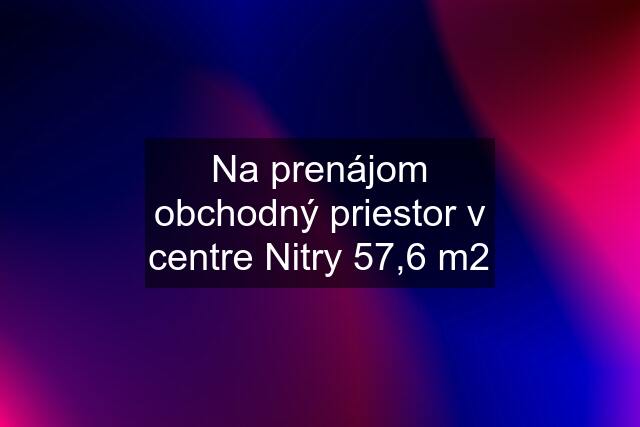 Na prenájom obchodný priestor v centre Nitry 57,6 m2