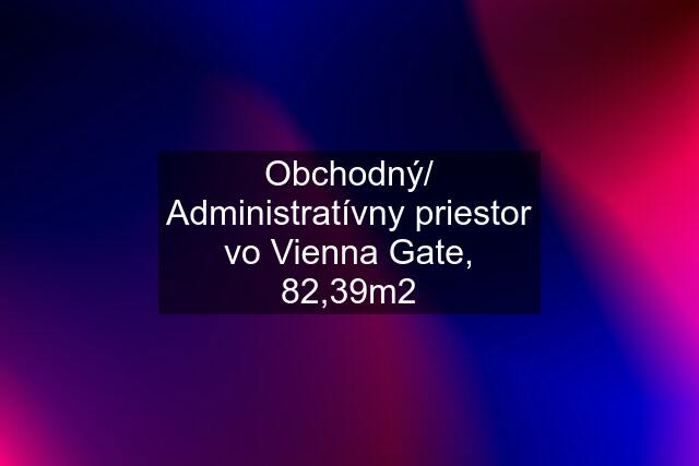 Obchodný/ Administratívny priestor vo Vienna Gate, 82,39m2