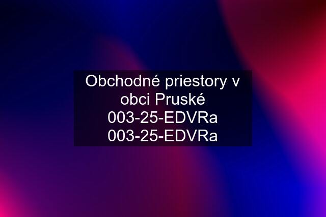 Obchodné priestory v obci Pruské 003-25-EDVRa 003-25-EDVRa