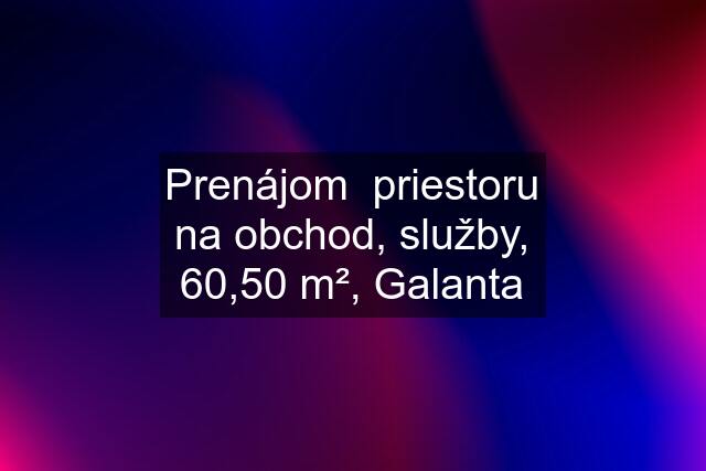 Prenájom  priestoru na obchod, služby, 60,50 m², Galanta