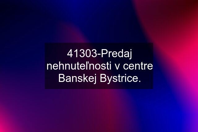 41303-Predaj nehnuteľnosti v centre Banskej Bystrice.