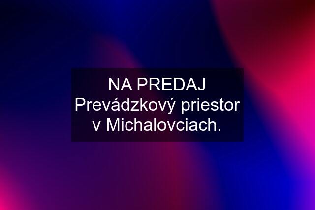 NA PREDAJ Prevádzkový priestor v Michalovciach.