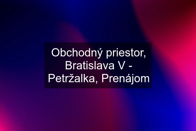 Obchodný priestor, Bratislava V - Petržalka, Prenájom