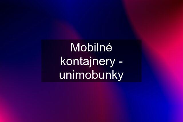 Mobilné kontajnery - unimobunky