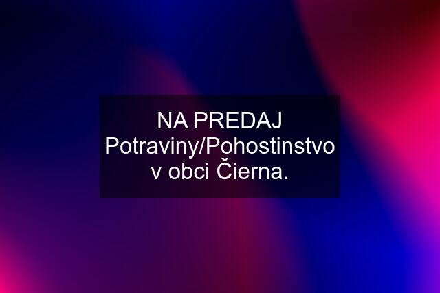 NA PREDAJ Potraviny/Pohostinstvo v obci Čierna.