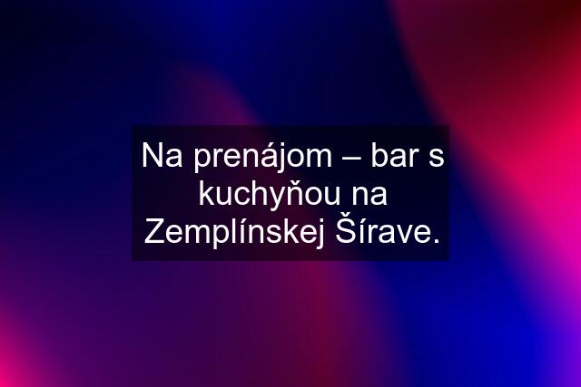 Na prenájom – bar s kuchyňou na Zemplínskej Šírave.