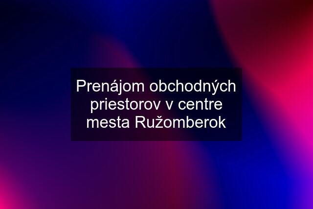 Prenájom obchodných priestorov v centre mesta Ružomberok