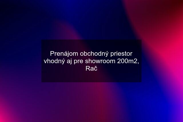 Prenájom obchodný priestor vhodný aj pre showroom 200m2, Rač