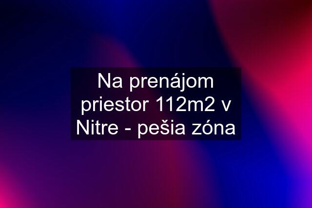 Na prenájom priestor 112m2 v Nitre - pešia zóna