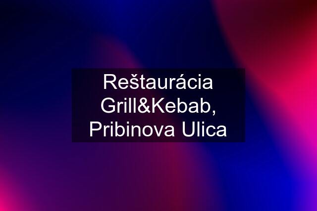 Reštaurácia Grill&Kebab, Pribinova Ulica