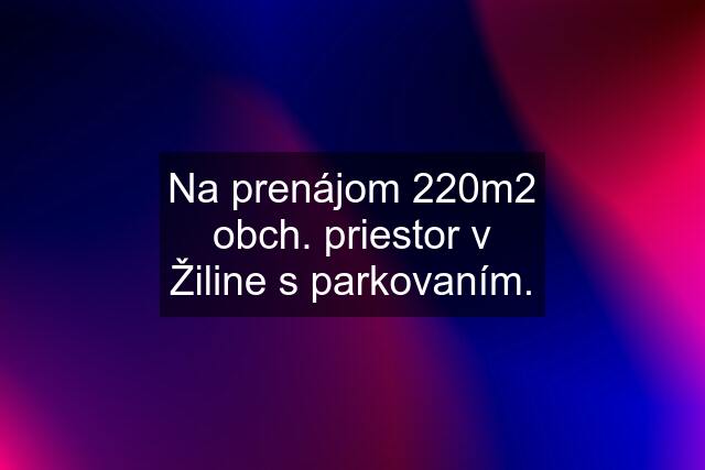 Na prenájom 220m2 obch. priestor v Žiline s parkovaním.