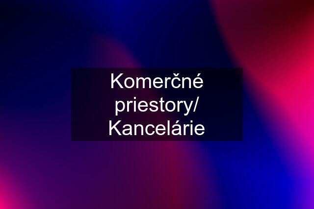 Komerčné priestory/ Kancelárie