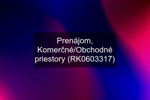 Prenájom, Komerčné/Obchodné priestory (RK0603317)