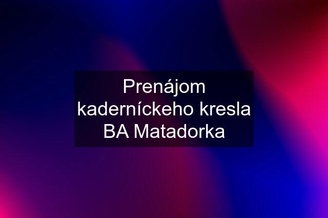 Prenájom kaderníckeho kresla BA Matadorka