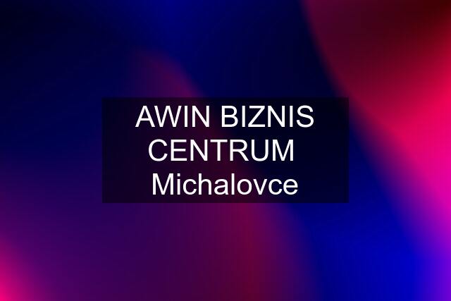 AWIN BIZNIS CENTRUM  Michalovce