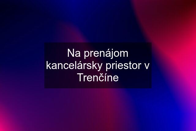 Na prenájom kancelársky priestor v Trenčíne