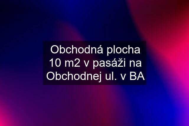 Obchodná plocha 10 m2 v pasáži na Obchodnej ul. v BA