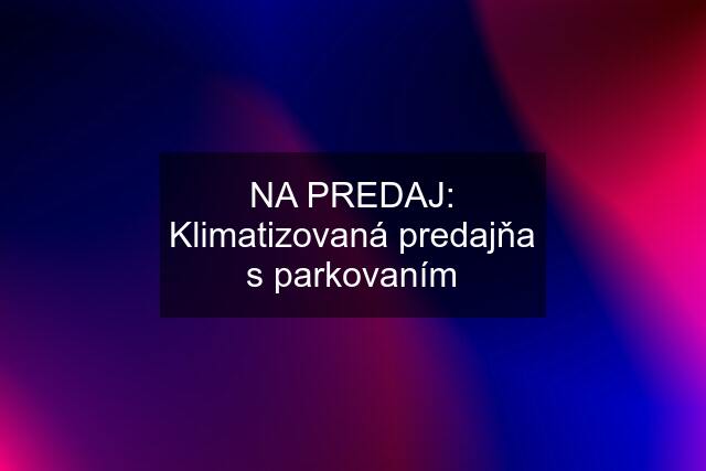 NA PREDAJ: Klimatizovaná predajňa s parkovaním