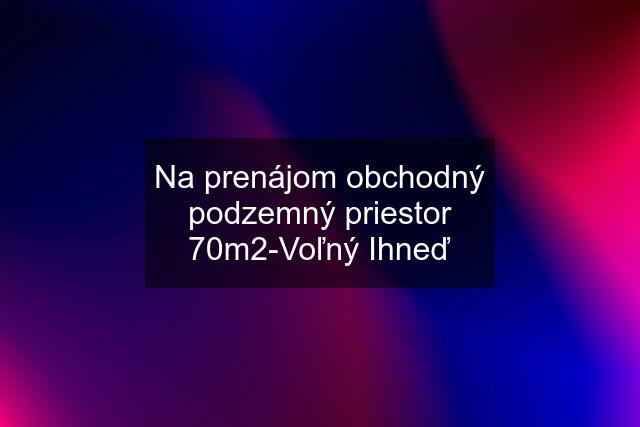 Na prenájom obchodný podzemný priestor 70m2-Voľný Ihneď