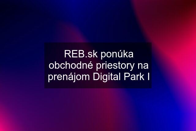  ponúka obchodné priestory na prenájom Digital Park I