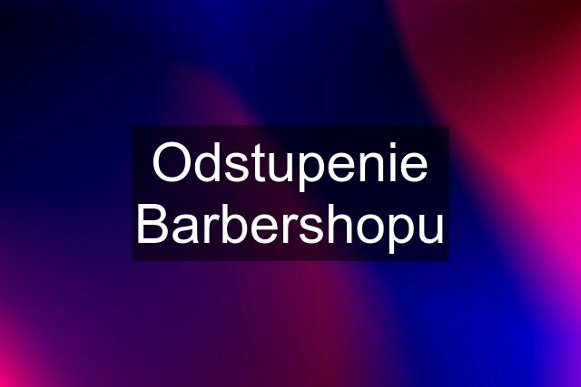 Odstupenie Barbershopu