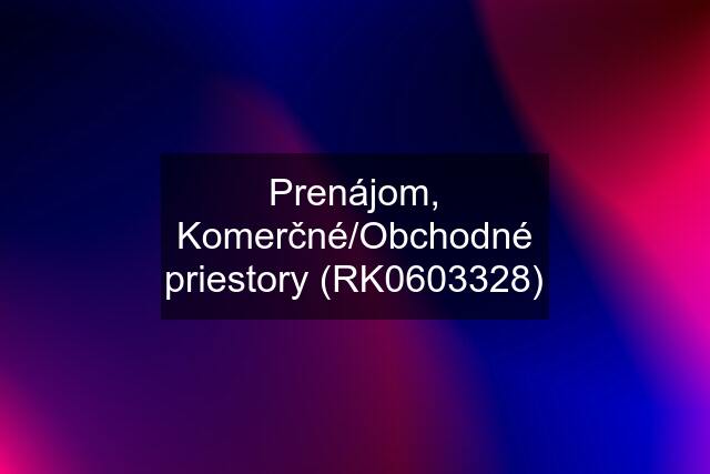 Prenájom, Komerčné/Obchodné priestory (RK0603328)