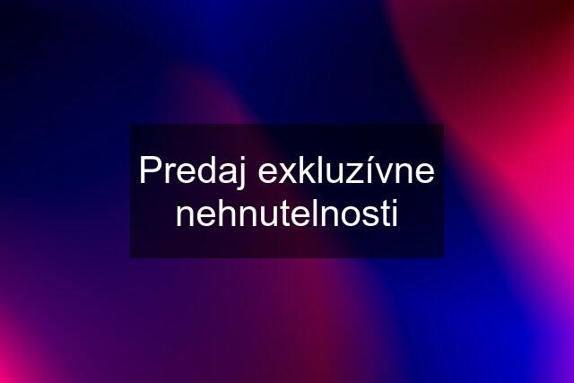 Predaj exkluzívne nehnutelnosti