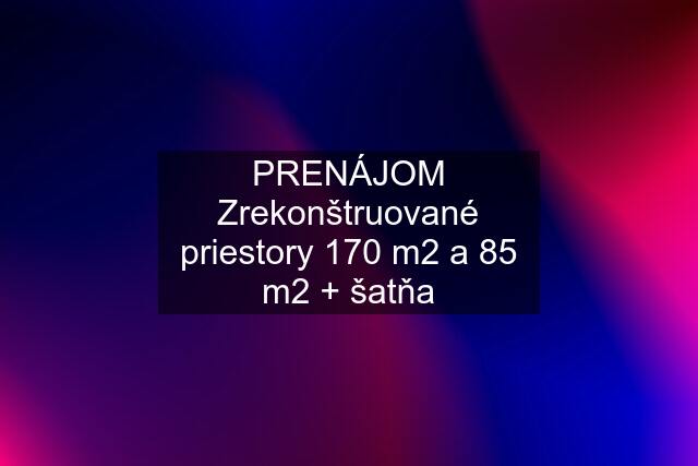 PRENÁJOM Zrekonštruované priestory 170 m2 a 85 m2 + šatňa