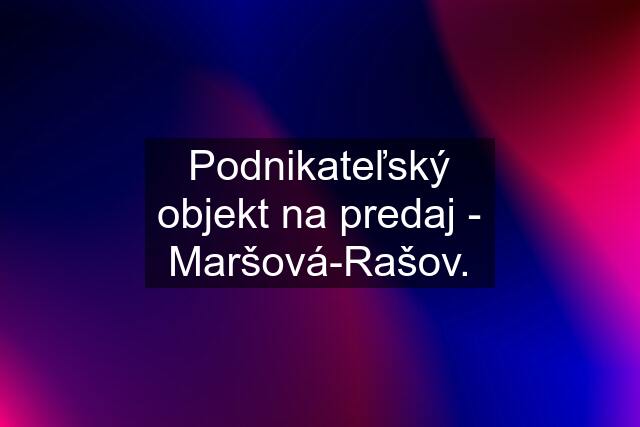 Podnikateľský objekt na predaj - Maršová-Rašov.