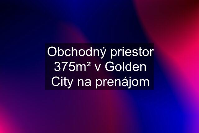 Obchodný priestor 375m² v Golden City na prenájom