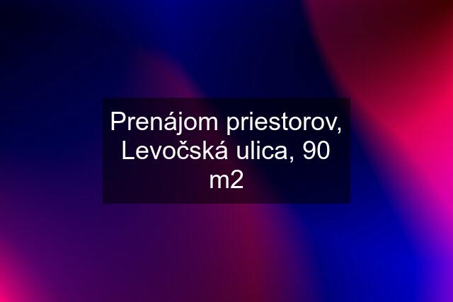 Prenájom priestorov, Levočská ulica, 90 m2