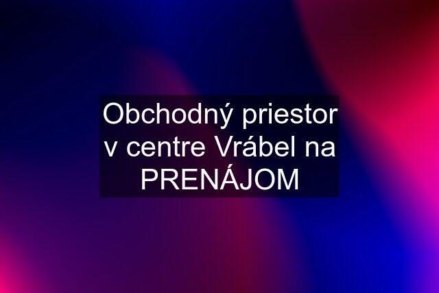 Obchodný priestor v centre Vrábel na PRENÁJOM