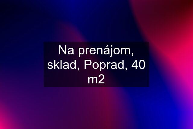 Na prenájom, sklad, Poprad, 40 m2